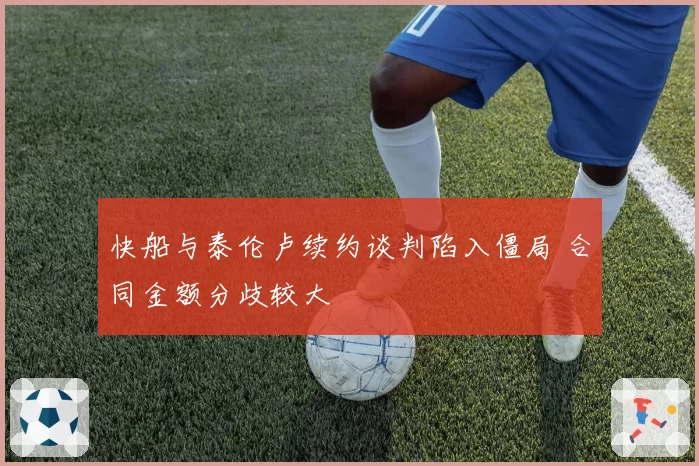 快船与泰伦卢续约谈判陷入僵局 合同金额分歧较大