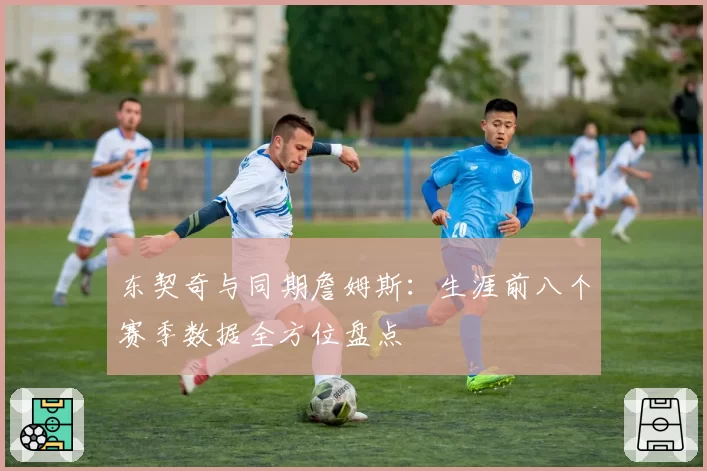 东契奇与同期詹姆斯：生涯前八个赛季数据全方位盘点