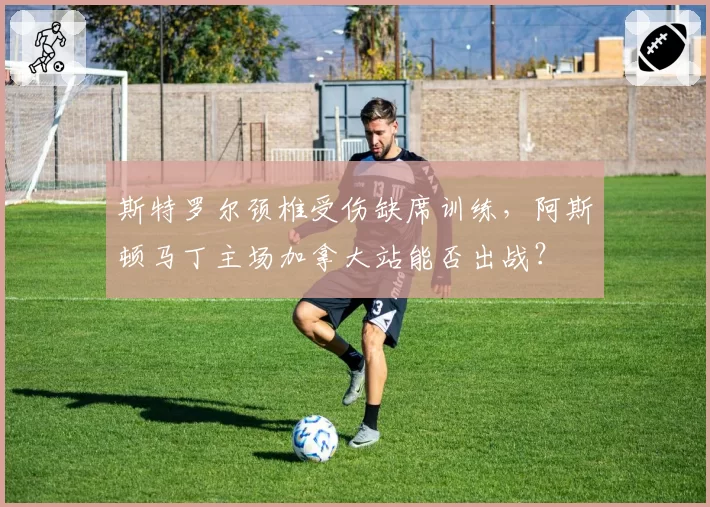 斯特罗尔颈椎受伤缺席训练，阿斯顿马丁主场加拿大站能否出战？