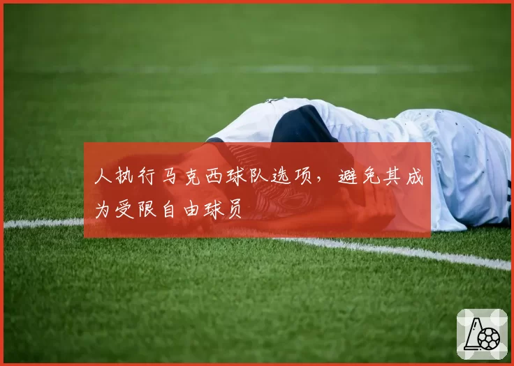 人执行马克西球队选项,避免其成为受限自由球员
