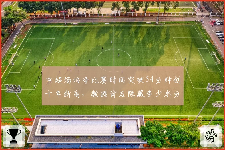 中超场均净比赛时间突破54分钟创十年新高,数据背后隐藏多少水分?