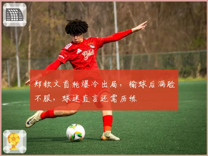 郑钦文首轮爆冷出局，输球后满脸不服，球迷直言还需历练