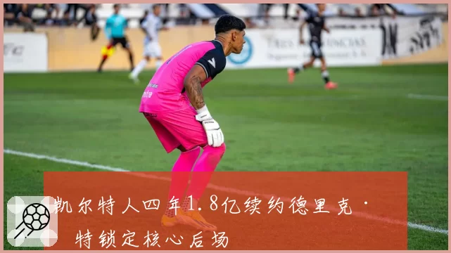 凯尔特人四年1.8亿续约德里克·怀特锁定核心后场